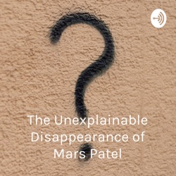 The Unexplainable Disappearance of Mars Patel - Owens Podcast Reviews