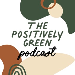 The Positively Green Podcast
