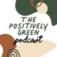 The Positively Green Podcast