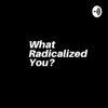 What Radicalized You? artwork