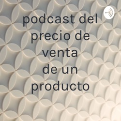podcast del precio de venta de un producto 