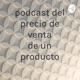 podcast del precio de venta de un producto 