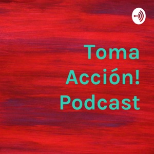 Toma Acción! Podcast