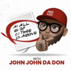 ALL OF THEE ABOVE with John John Da Don - John John Da Don