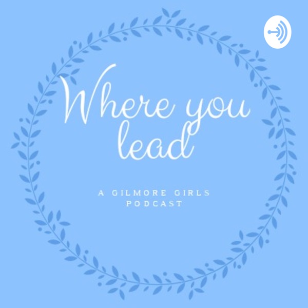 Where You Lead - A Gilmore Girls Podcast