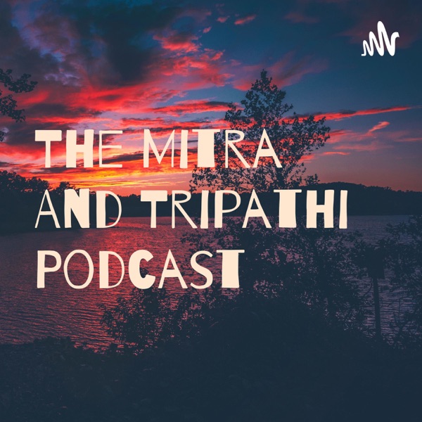 The Mitra And Tripathi Podcast