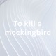 To kill a mockingbird