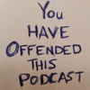 You Have Offended This Podcast artwork