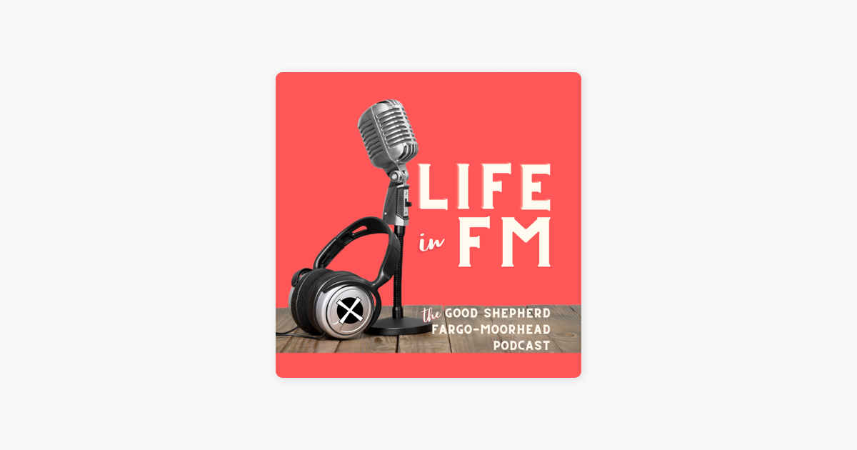 ‎Life in FM - The Good Shepherd Fargo-Moorhead Podcast on Apple Podcasts