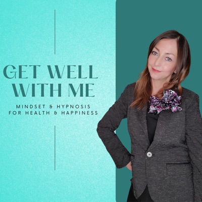 Get Well With Me - Mindset and Hypnosis for Health and Happiness