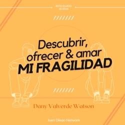 Día 40 para descubrir, ofrecer & amar mi fragilidad