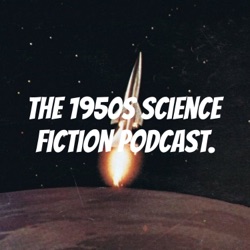 The 1950s Science Fiction Podcast.