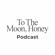 To The Moon Honey Podcast