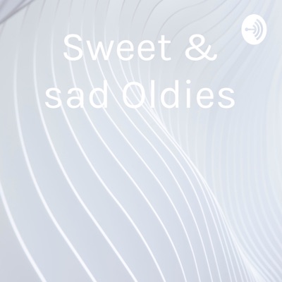 Sweet & sad Oldies