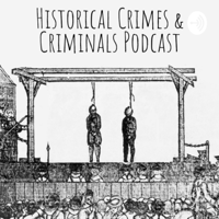 The historical crimes and criminals podcast podcast
