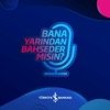 BANA YARINDAN BAHSEDER MİSİN?