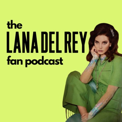 The Lana Del Rey Fan Podcast:ioan rau