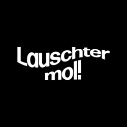 Lauschter Mol!