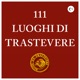 111 luoghi di Trastevere