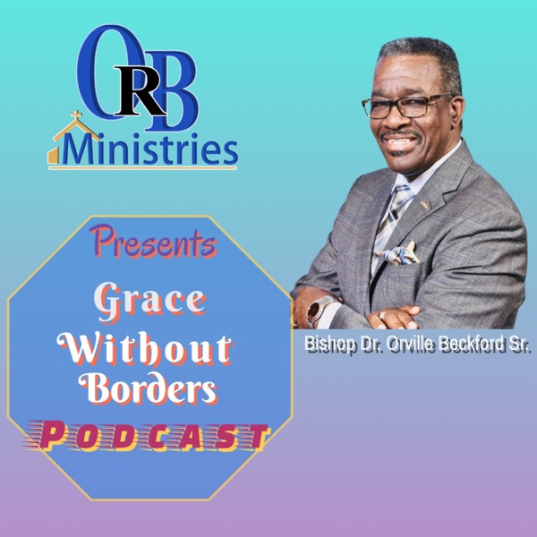 Orville R. Beckford Ministries Podcast: "GRACE WITHOUT BORDERS!"