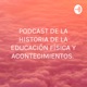 PODCAST DE LA HISTORIA DE LA EDUCACIÓN FÍSICA Y ACONTECIMIENTOS. 