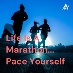 Life Is A Marathon... Pace Yourself