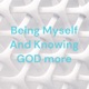 Being Myself And Knowing GOD more