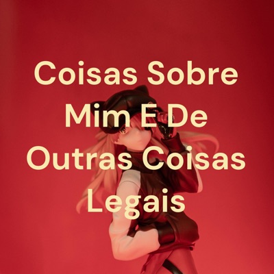 Coisas Sobre Mim E De Outras Coisas Legais