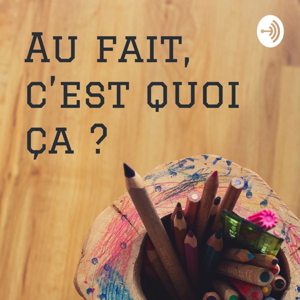 Au fait, c’est quoi ça...?