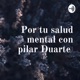 Por tu salud mental con pilar Duarte 