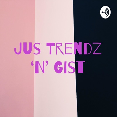 Jus Trendz ‘N’ Gist:Just Trendz And Gists