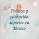 Política y educación superior en México