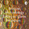 Biblical Archaeology Today w/ Steve Waldron - Steve Waldron