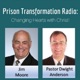 Prison Transformation Radio:  Changing Hearts with Christ
