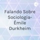 Falando Sobre Sociologia- Émile Durkheim