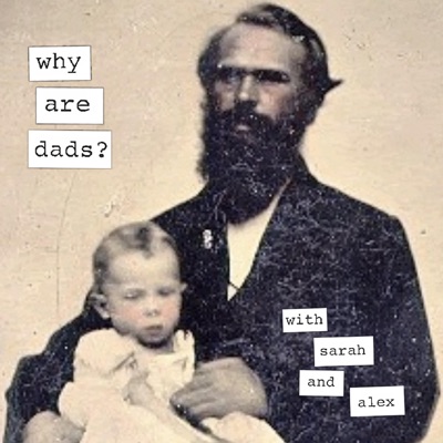 Why Are Dads? Why Are Dads?