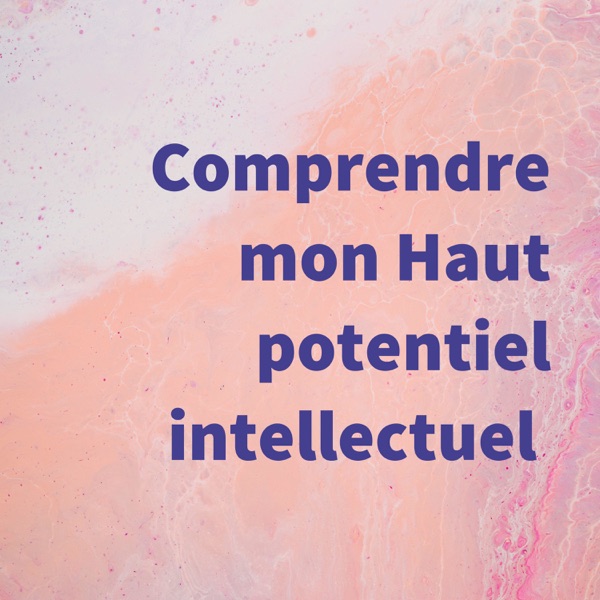 Comprendre mon Haut potentiel intellectuel