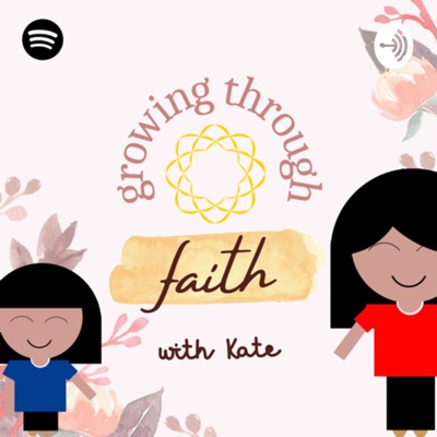 Growing Through Faith with Kate Growing Through Faith with Kate