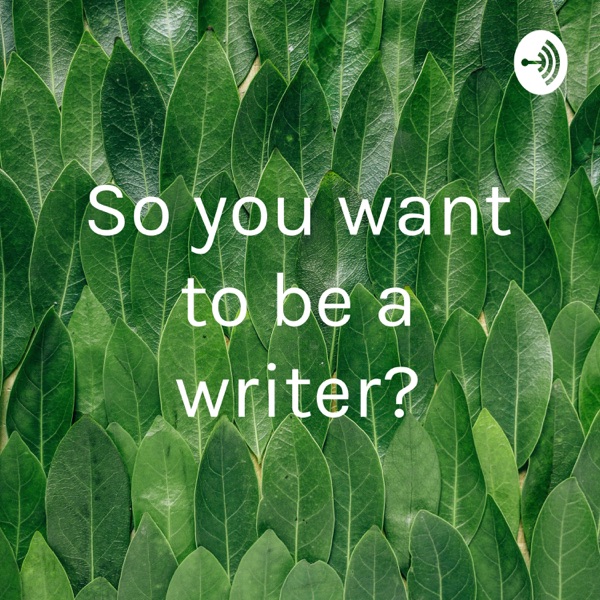 So you want to be a writer?