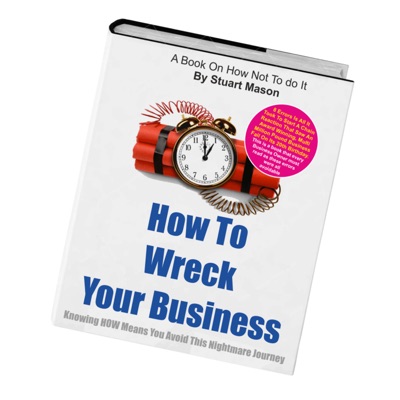 How To Wreck Your Business (In The Sincere Hope That You Don't)