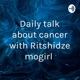 Daily talk about cancer with Ritshidze mogirl 