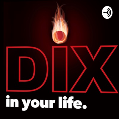 Dix in your Life:Dix in your Life Podcast