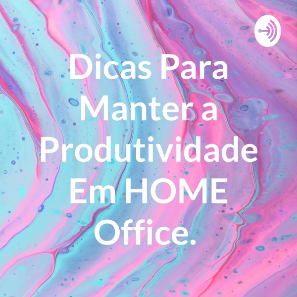 Dicas Para Manter a Produtividade Em HOME Office.