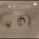 My Best Friends Podcast