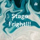Stage Fright!!!