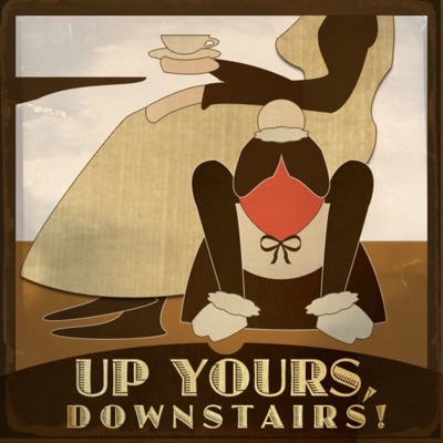 Up Yours, Downstairs! A Downton Abbey Podcast:All Caps Comedy