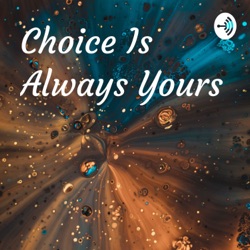 Choice Is Always Yours