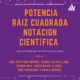 Temas Matemáticos, La Potencia Raiz Cuadrada Y Notación científica