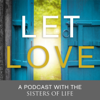 Let Love: A podcast with the Sisters of Life - Sisters of Life