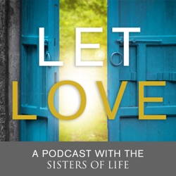 Let Love: A podcast with the Sisters of Life